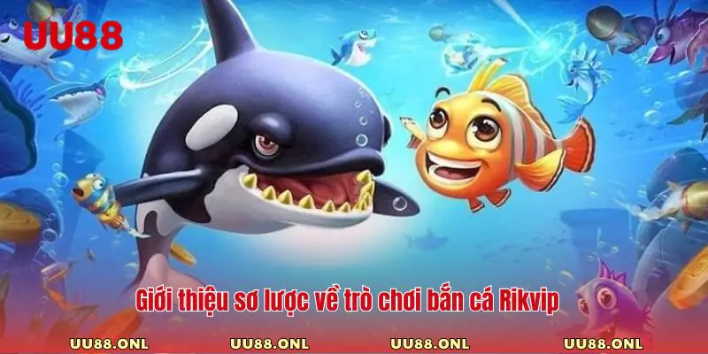 Giới thiệu sơ lược về trò chơi Bắn cá Rikvip